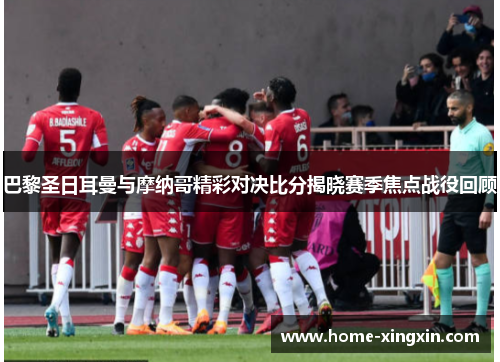 巴黎圣日耳曼与摩纳哥精彩对决比分揭晓赛季焦点战役回顾